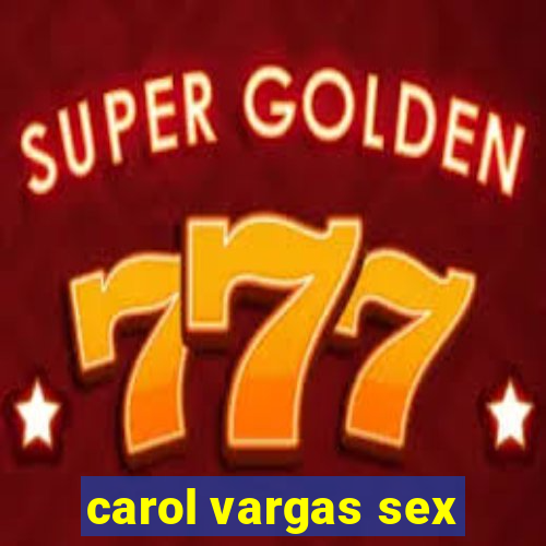 carol vargas sex